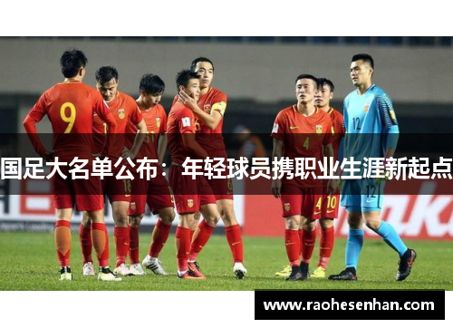 国足大名单公布：年轻球员携职业生涯新起点