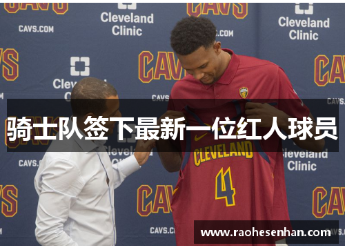 骑士队签下最新一位红人球员