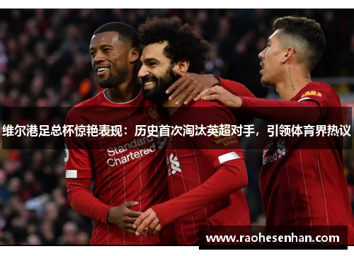 维尔港足总杯惊艳表现：历史首次淘汰英超对手，引领体育界热议